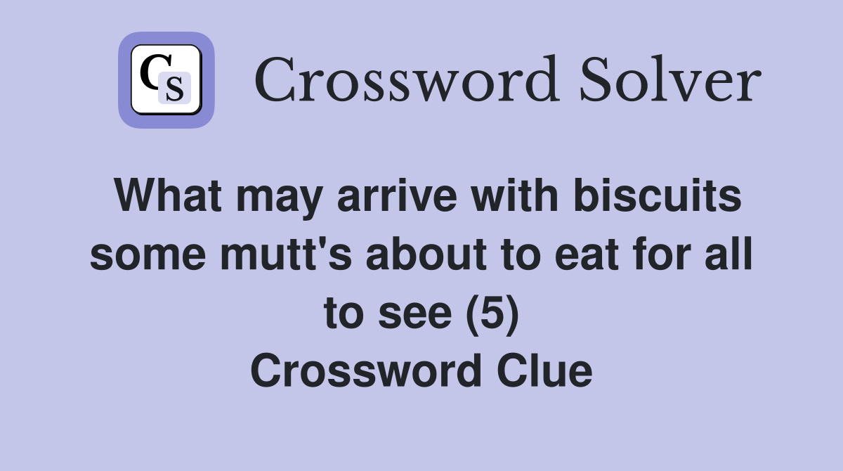 What may arrive with biscuits some mutt's about to eat for all to see